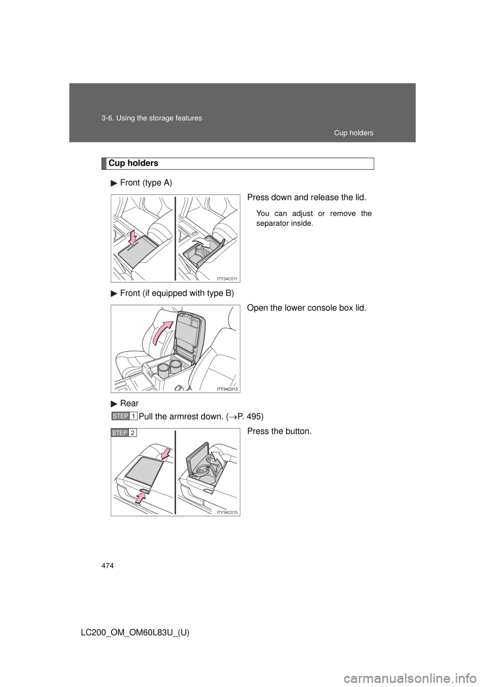 TOYOTA LAND CRUISER 2015 J200 Owners Manual 474 3-6. Using the storage features
LC200_OM_OM60L83U_(U)
Cup holdersFront (type A) Press down and release the lid.
You can adjust or remove the
separator inside.
Front (if equipped with type B)Open t
