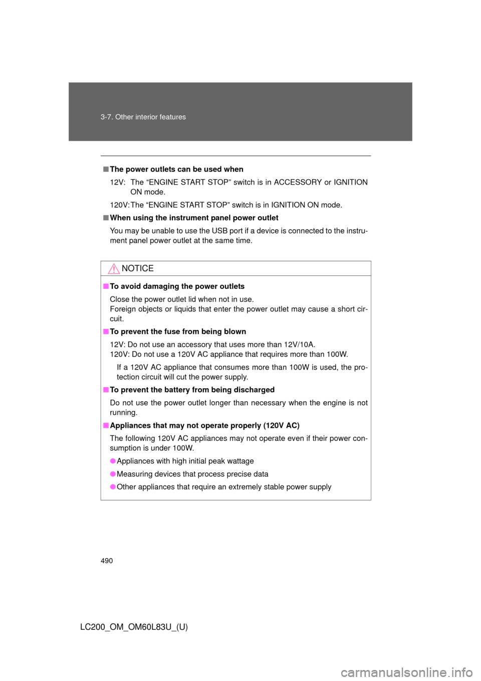 TOYOTA LAND CRUISER 2015 J200 Owners Manual 490 3-7. Other interior features
LC200_OM_OM60L83U_(U)
■The power outlets can be used when
12V: The “ENGINE START STOP” switch is in ACCESSORY or IGNITION
ON mode.
120V: The “ENGINE START STOP