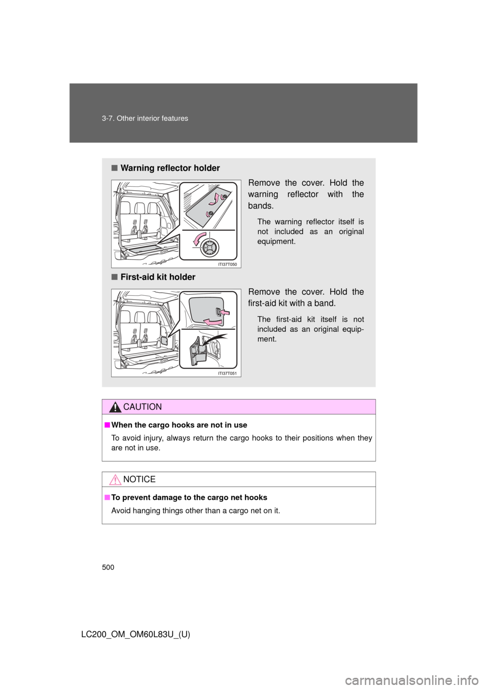 TOYOTA LAND CRUISER 2015 J200 Owners Manual 500 3-7. Other interior features
LC200_OM_OM60L83U_(U)
CAUTION
■When the cargo hooks are not in use
To avoid injury, always return the cargo hooks to their positions when they
are not in use.
NOTICE