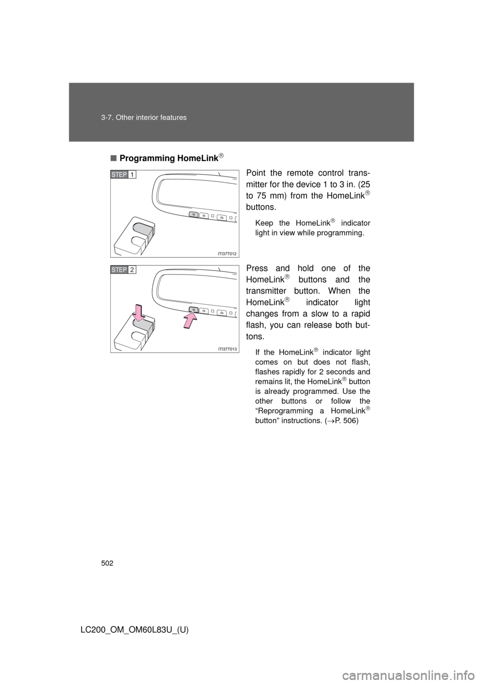 TOYOTA LAND CRUISER 2015 J200 Owners Manual 502 3-7. Other interior features
LC200_OM_OM60L83U_(U)■
Programming HomeLink

Point the remote control trans-
mitter for the device 1 to 3 in. (25
to 75 mm) from the HomeLink

buttons.
Keep th