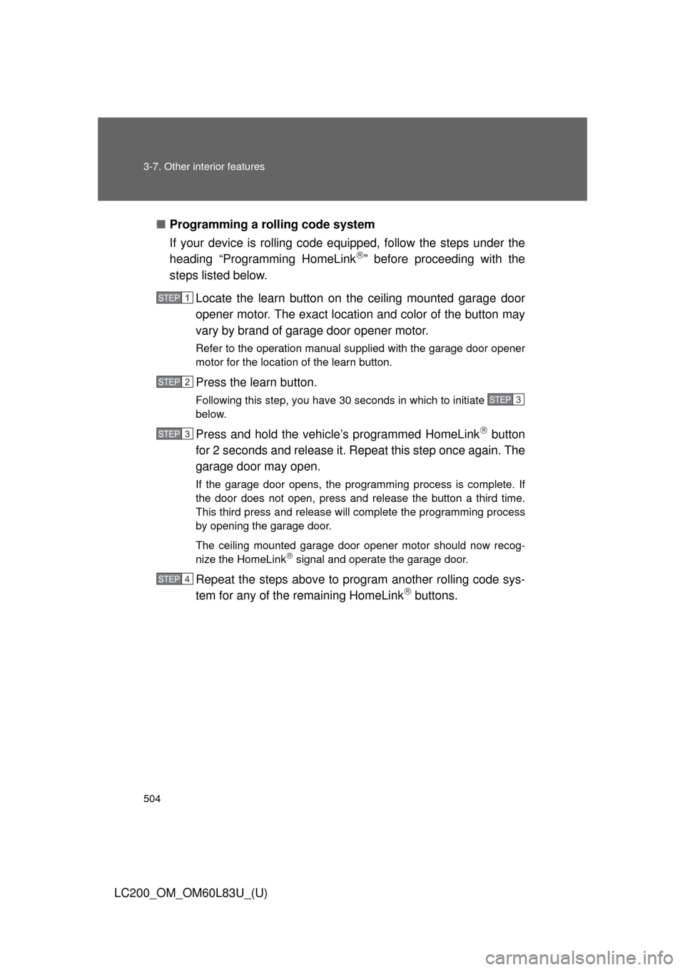 TOYOTA LAND CRUISER 2015 J200 Owners Manual 504 3-7. Other interior features
LC200_OM_OM60L83U_(U)■
Programming a rolling code system
If your device is rolling code e quipped, follow the steps under the
heading “Programming HomeLink
” 