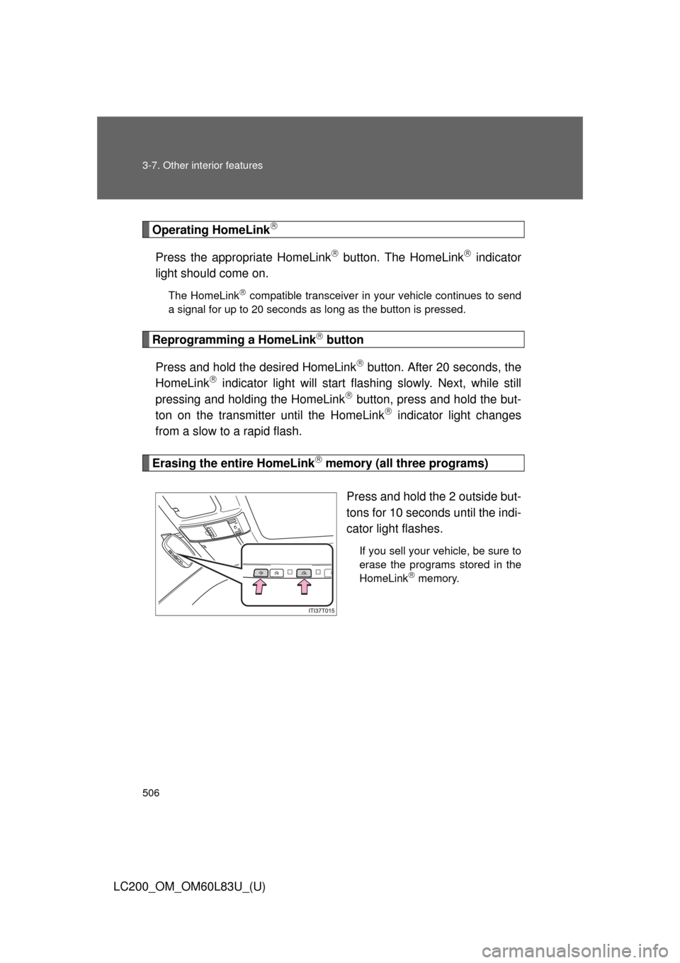 TOYOTA LAND CRUISER 2015 J200 Owners Manual 506 3-7. Other interior features
LC200_OM_OM60L83U_(U)
Operating HomeLink
Press the appropriate HomeLink button. The HomeLink indicator
light should come on.
The HomeLink compatible transc