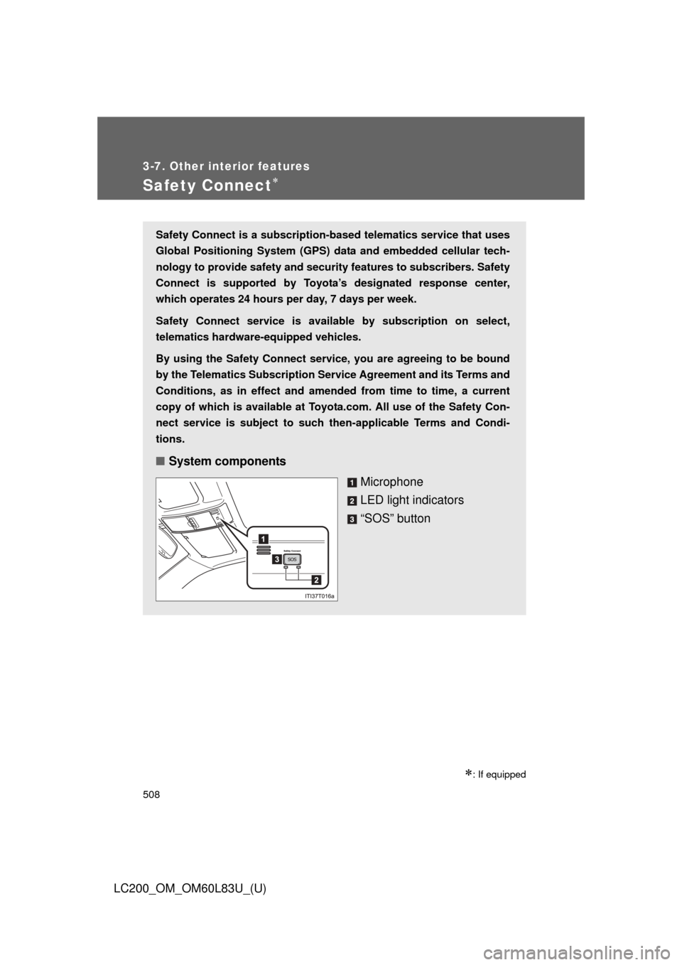 TOYOTA LAND CRUISER 2015 J200 Owners Manual 508
3-7. Other interior features
LC200_OM_OM60L83U_(U)
Safety Connect
: If equipped
Safety Connect is a subscription-based telematics service that uses
Global Positioning System (GPS) data and e