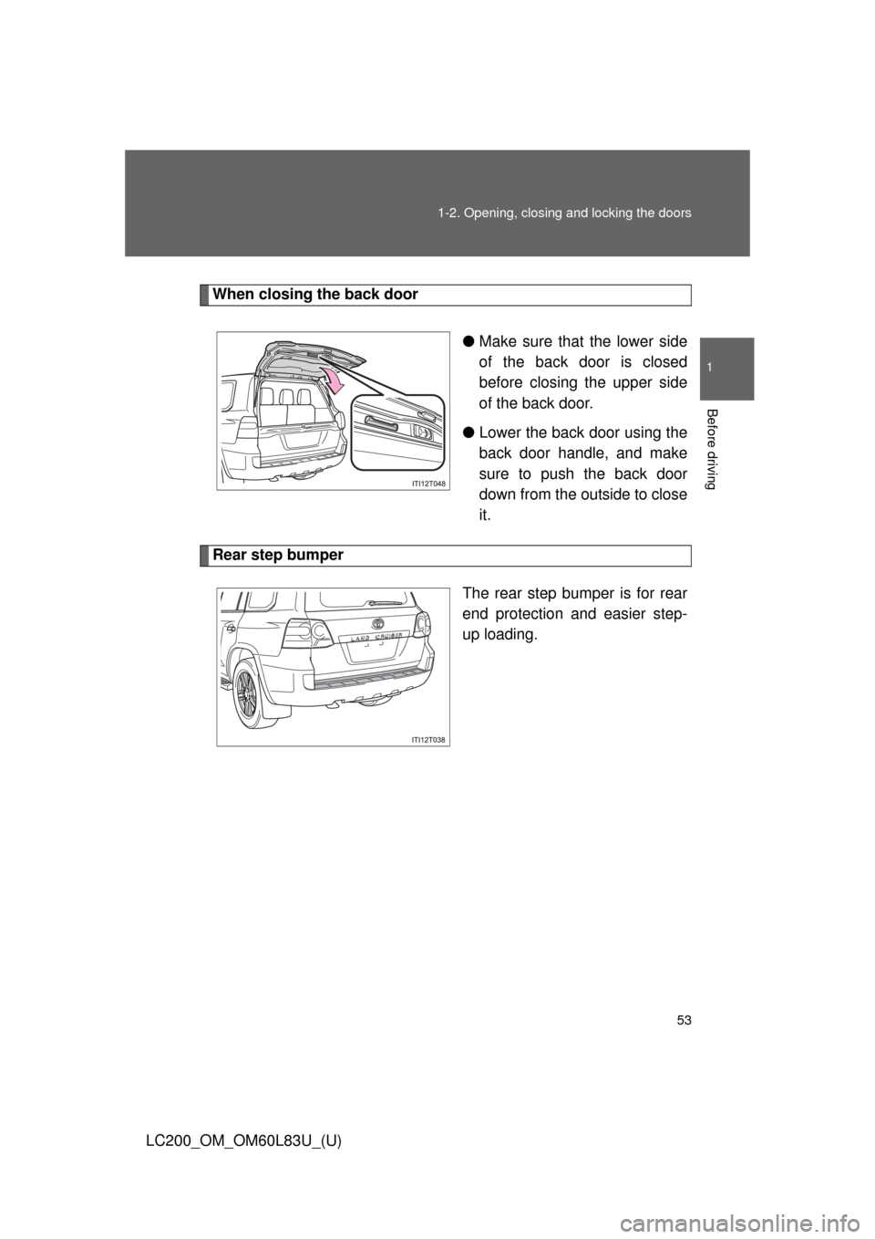 TOYOTA LAND CRUISER 2015 J200 Workshop Manual 53
1-2. Opening, closing and locking the doors
1
Before driving
LC200_OM_OM60L83U_(U)
When closing the back door
●Make sure that the lower side
of the back door is closed
before closing the upper si TOYOTA LAND CRUISER 2015 J200 Workshop Manual 53
1-2. Opening, closing and locking the doors
1
Before driving
LC200_OM_OM60L83U_(U)
When closing the back door
●Make sure that the lower side
of the back door is closed
before closing the upper si