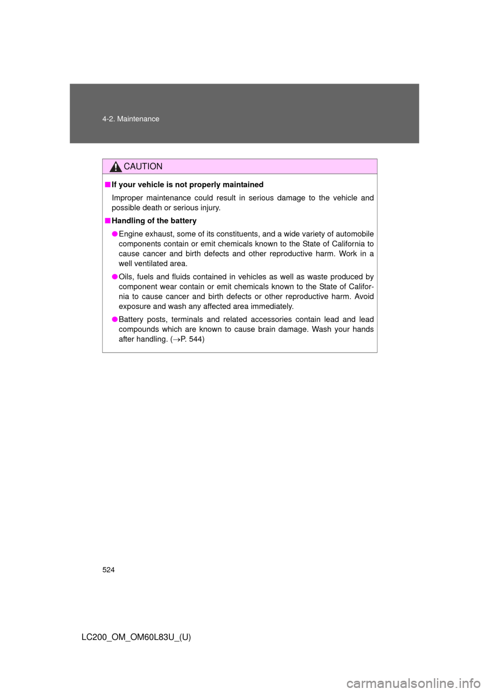 TOYOTA LAND CRUISER 2015 J200 Owners Manual 524 4-2. Maintenance
LC200_OM_OM60L83U_(U)
CAUTION
■If your vehicle is not properly maintained
Improper maintenance could result in serious damage to the vehicle and
possible death or serious injury