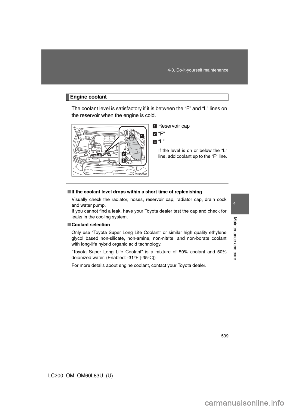 TOYOTA LAND CRUISER 2015 J200 Owners Manual 539
4-3. Do-it-yourself maintenance
4
Maintenance and care
LC200_OM_OM60L83U_(U)
Engine coolant
The coolant level is sati sfactory if it is between the “F” and “L” lines on
the reservoir when 