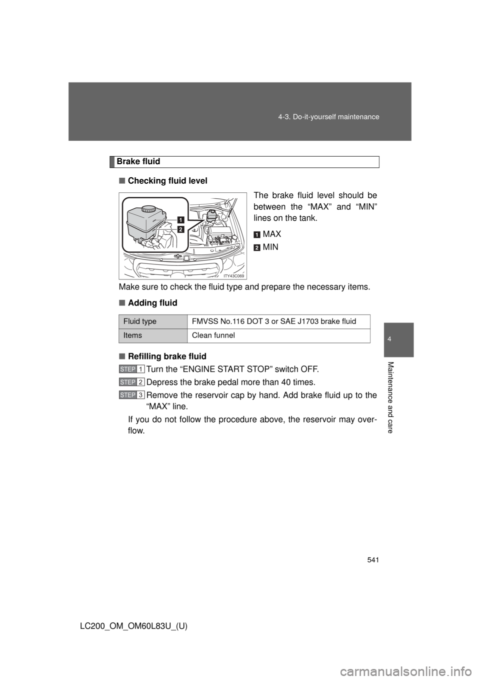 TOYOTA LAND CRUISER 2015 J200 Owners Manual 541
4-3. Do-it-yourself maintenance
4
Maintenance and care
LC200_OM_OM60L83U_(U)
Brake fluid
■ Checking fluid level
The brake fluid level should be
between the “MAX” and “MIN”
lines on the t