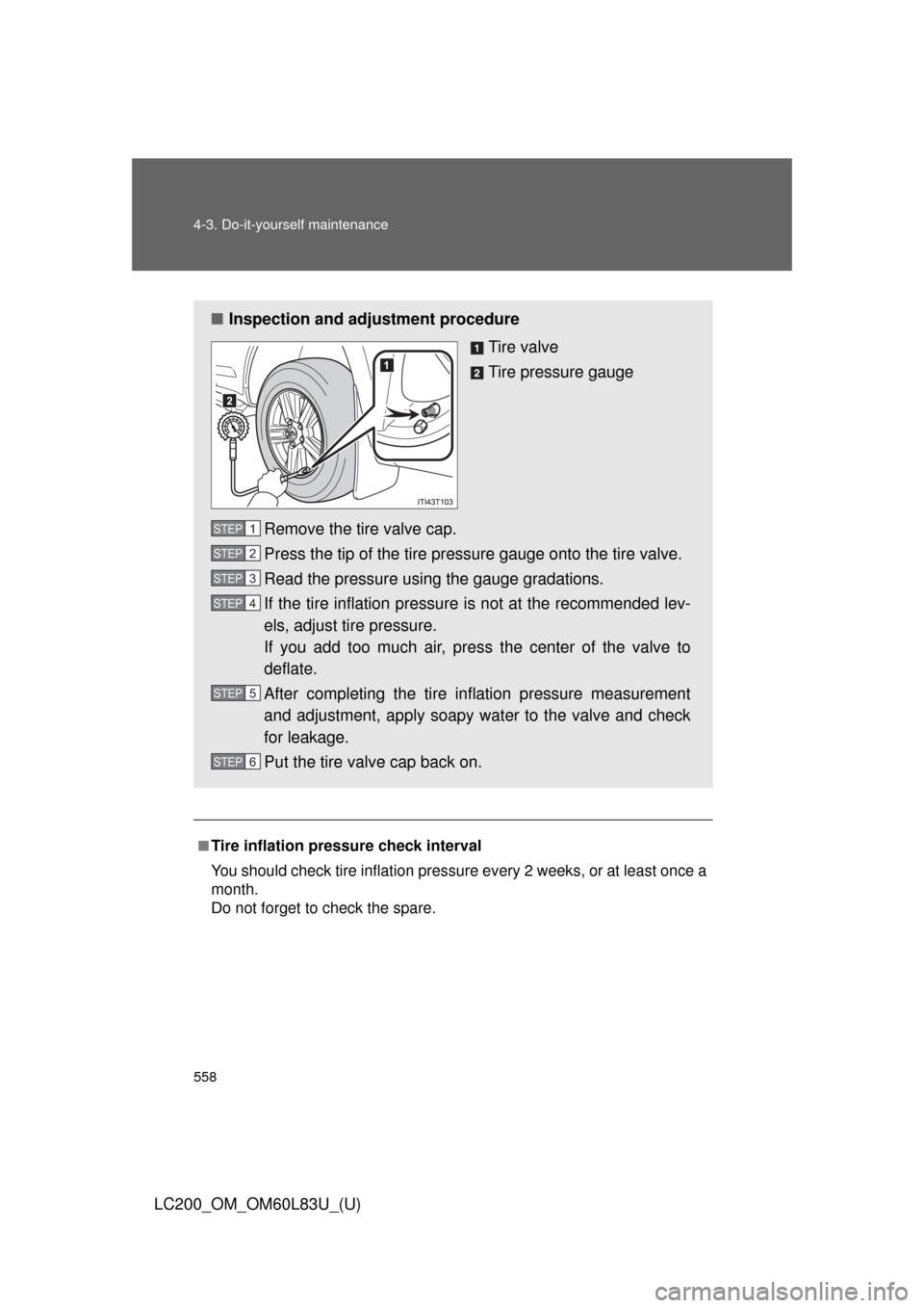 TOYOTA LAND CRUISER 2015 J200 Owners Manual 558 4-3. Do-it-yourself maintenance
LC200_OM_OM60L83U_(U)
■Tire inflation pressure check interval
You should check tire inflation pressure every 2 weeks, or at least once a
month.
Do not forget to c