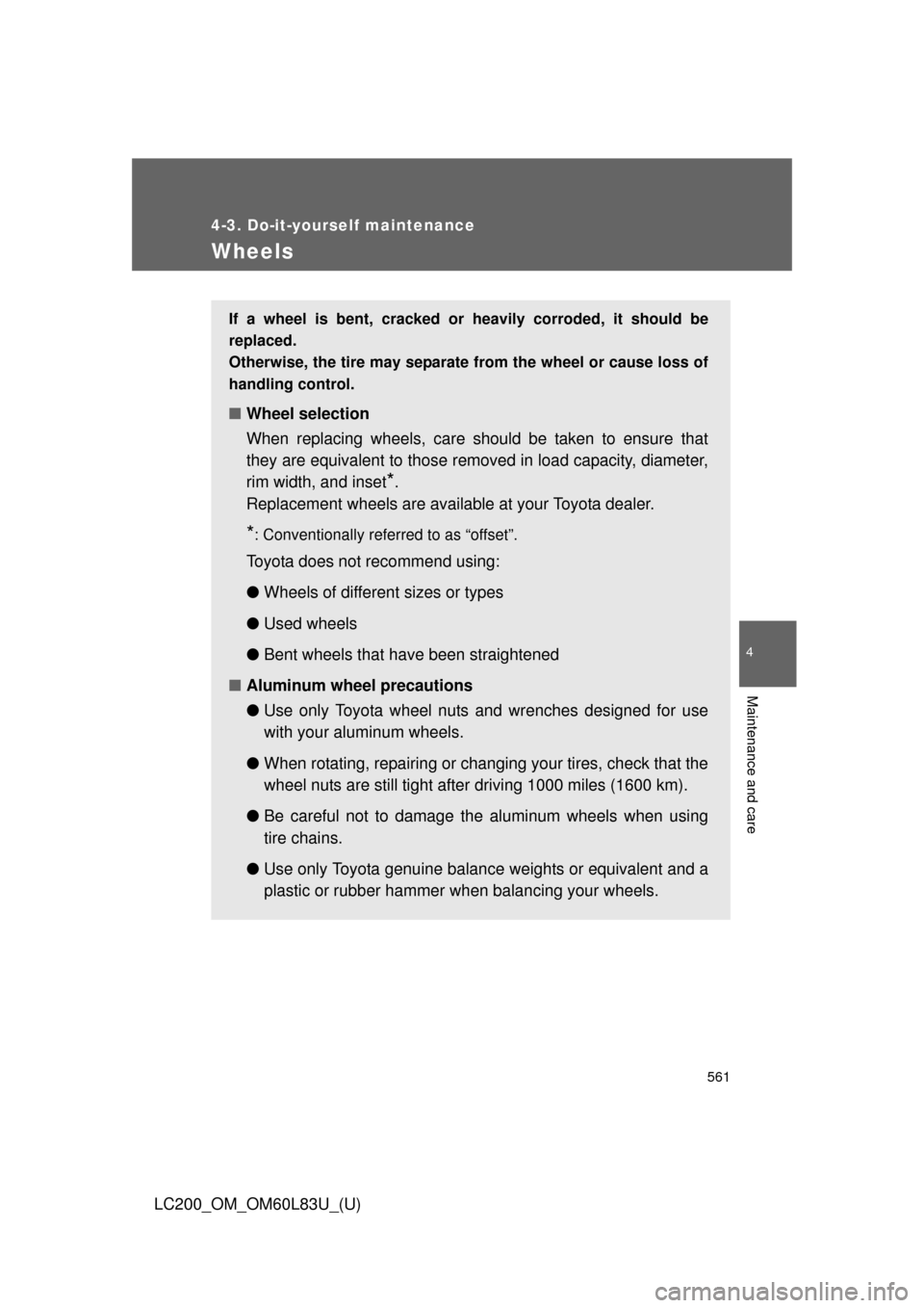 TOYOTA LAND CRUISER 2015 J200 Owners Manual 561
4-3. Do-it-yourself maintenance
4
Maintenance and care
LC200_OM_OM60L83U_(U)
Wheels
If a wheel is bent, cracked or heavily corroded, it should be
replaced. 
Otherwise, the tire may separate from t