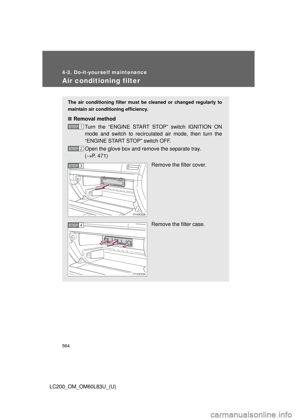 TOYOTA LAND CRUISER 2015 J200 Owners Manual 564
4-3. Do-it-yourself maintenance
LC200_OM_OM60L83U_(U)
Air conditioning filter
The air conditioning filter must be cleaned or changed regularly to
maintain air conditioning efficiency.
■ Removal 