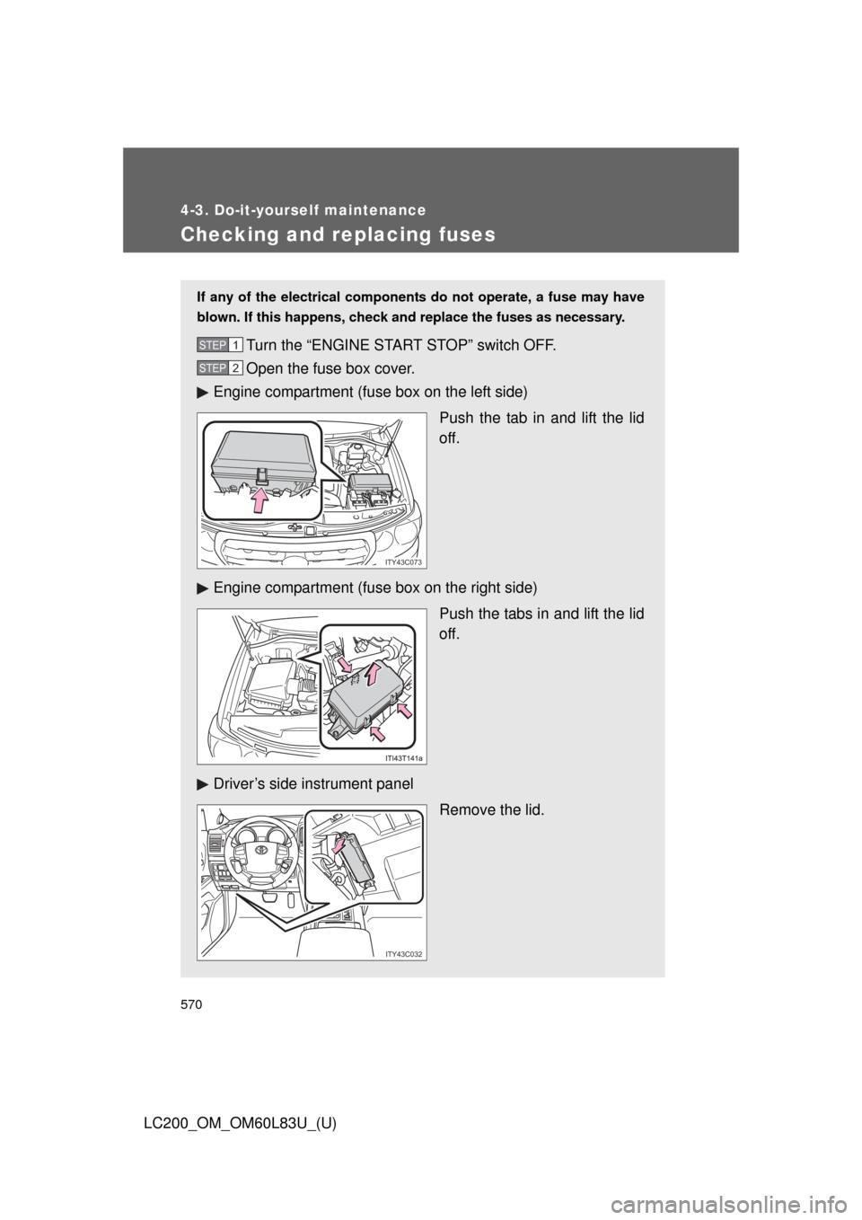 TOYOTA LAND CRUISER 2015 J200 Owners Manual 570
4-3. Do-it-yourself maintenance
LC200_OM_OM60L83U_(U)
Checking and replacing fuses
If any of the electrical components do not operate, a fuse may have
blown. If this happens, check and replace the