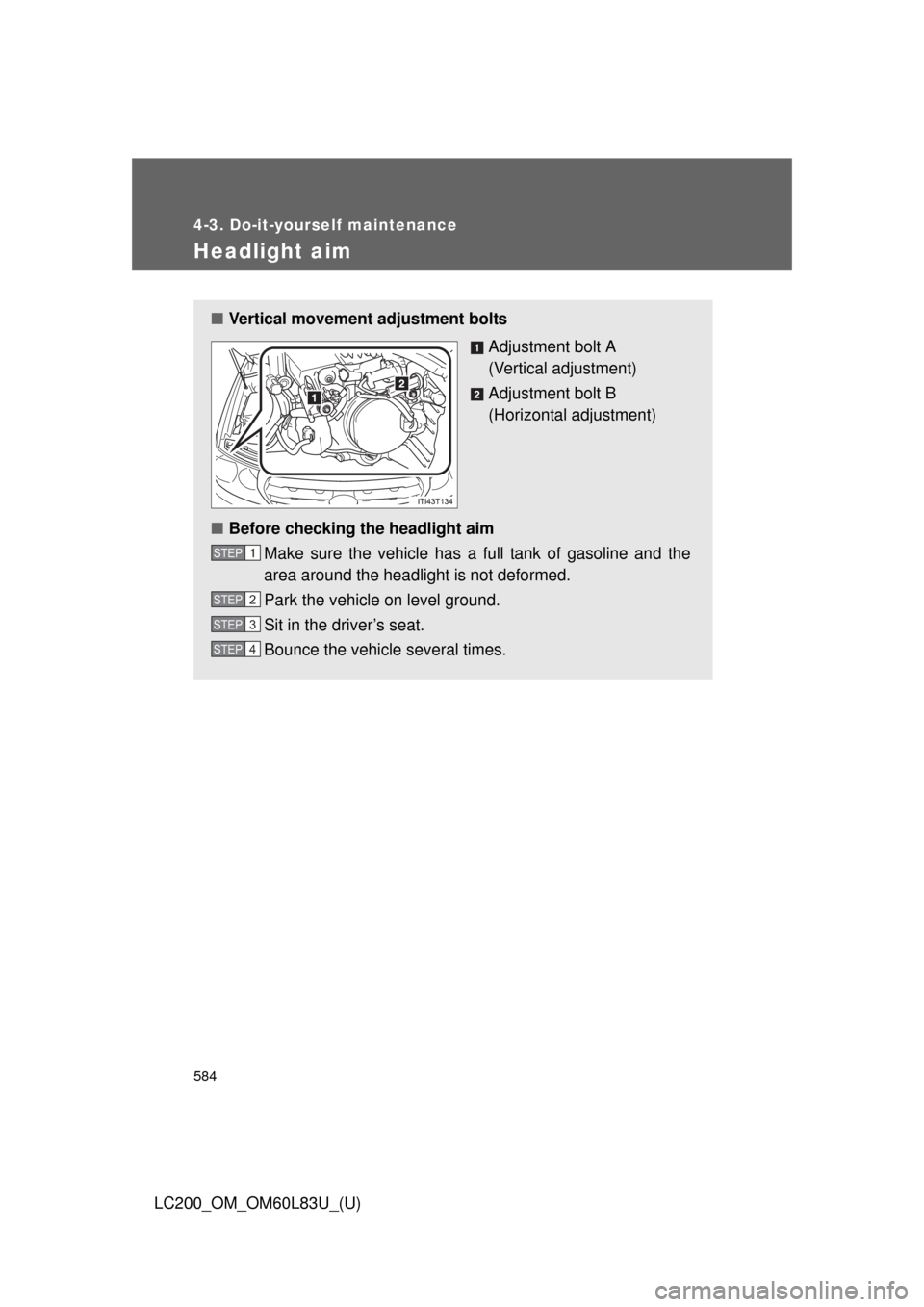 TOYOTA LAND CRUISER 2015 J200 Owners Manual 584
4-3. Do-it-yourself maintenance
LC200_OM_OM60L83U_(U)
Headlight aim
■Vertical movement adjustment bolts
Adjustment bolt A
(Vertical adjustment)
Adjustment bolt B
(Horizontal adjustment)
■ Befo