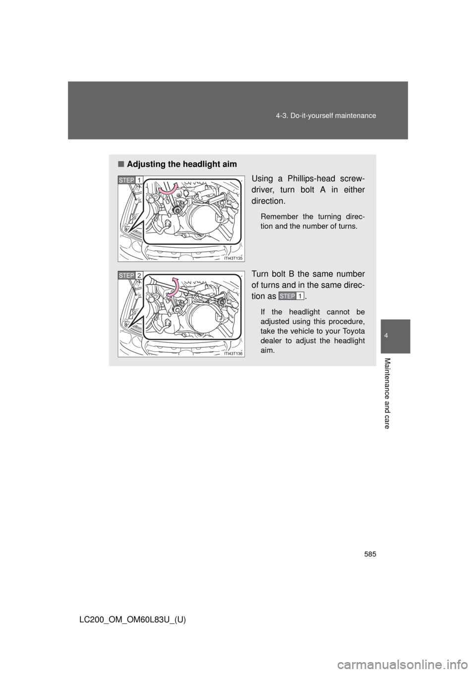 TOYOTA LAND CRUISER 2015 J200 Owners Manual 585
4-3. Do-it-yourself maintenance
4
Maintenance and care
LC200_OM_OM60L83U_(U)
■
Adjusting the headlight aim
Using a Phillips-head screw-
driver, turn bolt A in either
direction.
Remember the turn