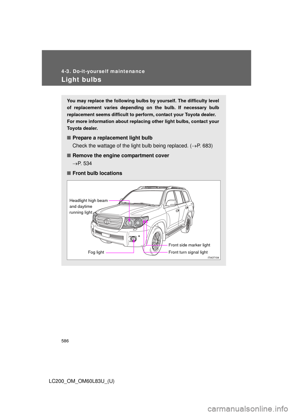 TOYOTA LAND CRUISER 2015 J200 Owners Manual 586
4-3. Do-it-yourself maintenance
LC200_OM_OM60L83U_(U)
Light bulbs
You may replace the following bulbs by yourself. The difficulty level
of replacement varies depending on the bulb. If necessary bu