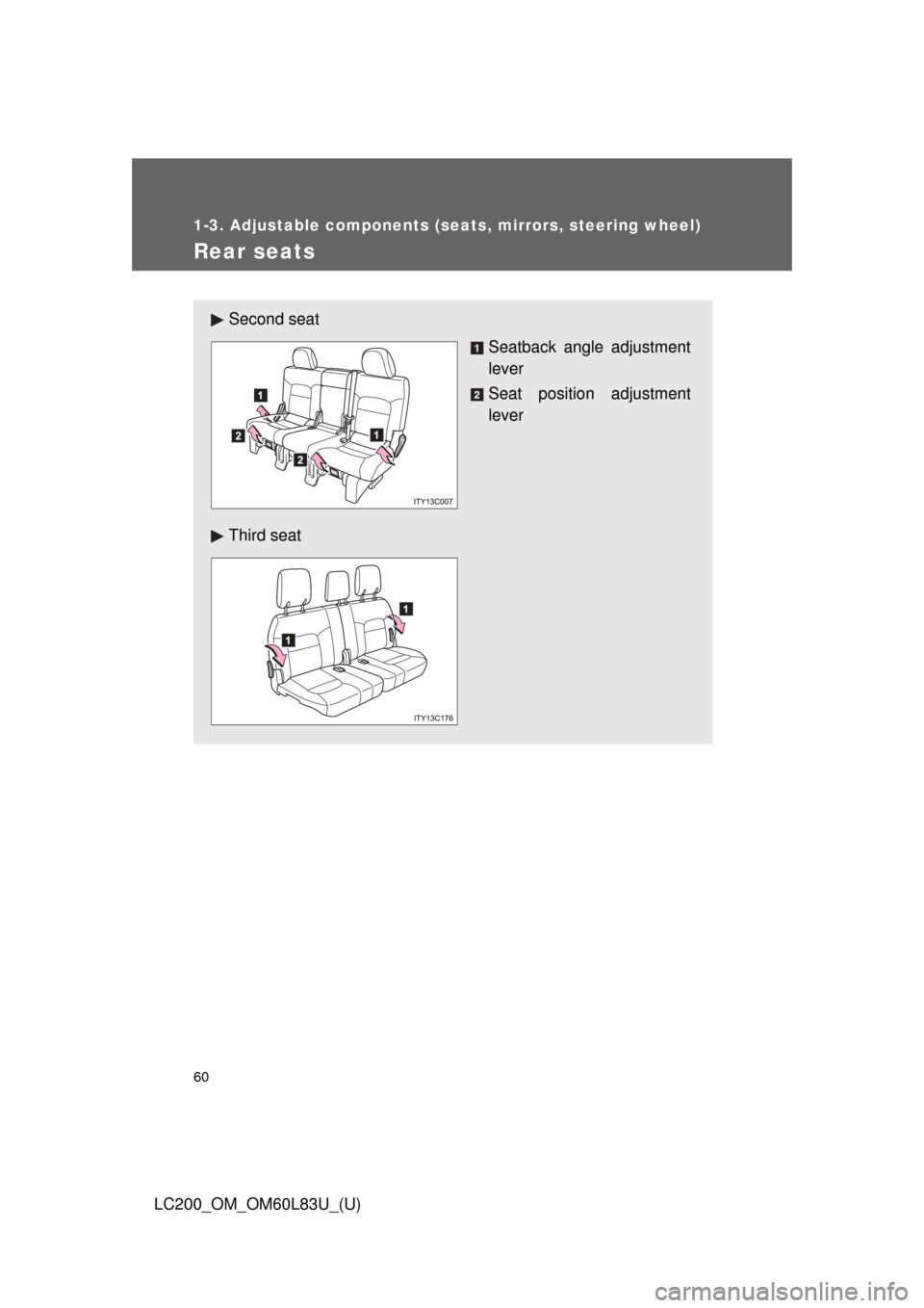 TOYOTA LAND CRUISER 2015 J200 Workshop Manual 60
1-3. Adjustable components (seats, mirrors, steering wheel)
LC200_OM_OM60L83U_(U)
Rear seats
Second seatSeatback angle adjustment
lever
Seat position adjustment
lever
Third seat TOYOTA LAND CRUISER 2015 J200 Workshop Manual 60
1-3. Adjustable components (seats, mirrors, steering wheel)
LC200_OM_OM60L83U_(U)
Rear seats
Second seatSeatback angle adjustment
lever
Seat position adjustment
lever
Third seat