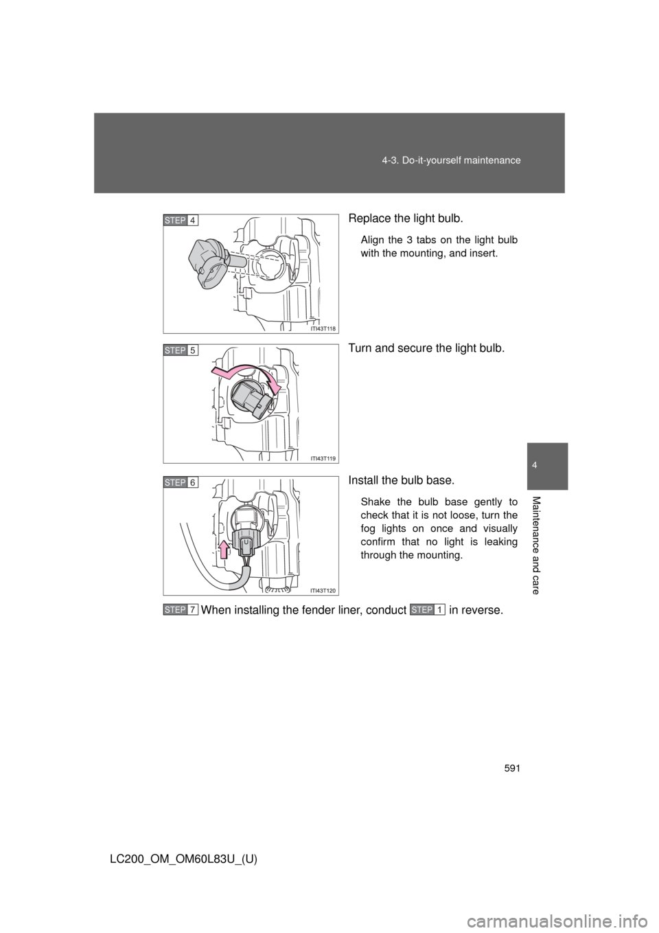 TOYOTA LAND CRUISER 2015 J200 Owners Manual 591
4-3. Do-it-yourself maintenance
4
Maintenance and care
LC200_OM_OM60L83U_(U)
Replace the light bulb.
Align the 3 tabs on the light bulb
with the mounting, and insert.
Turn and secure the light bul