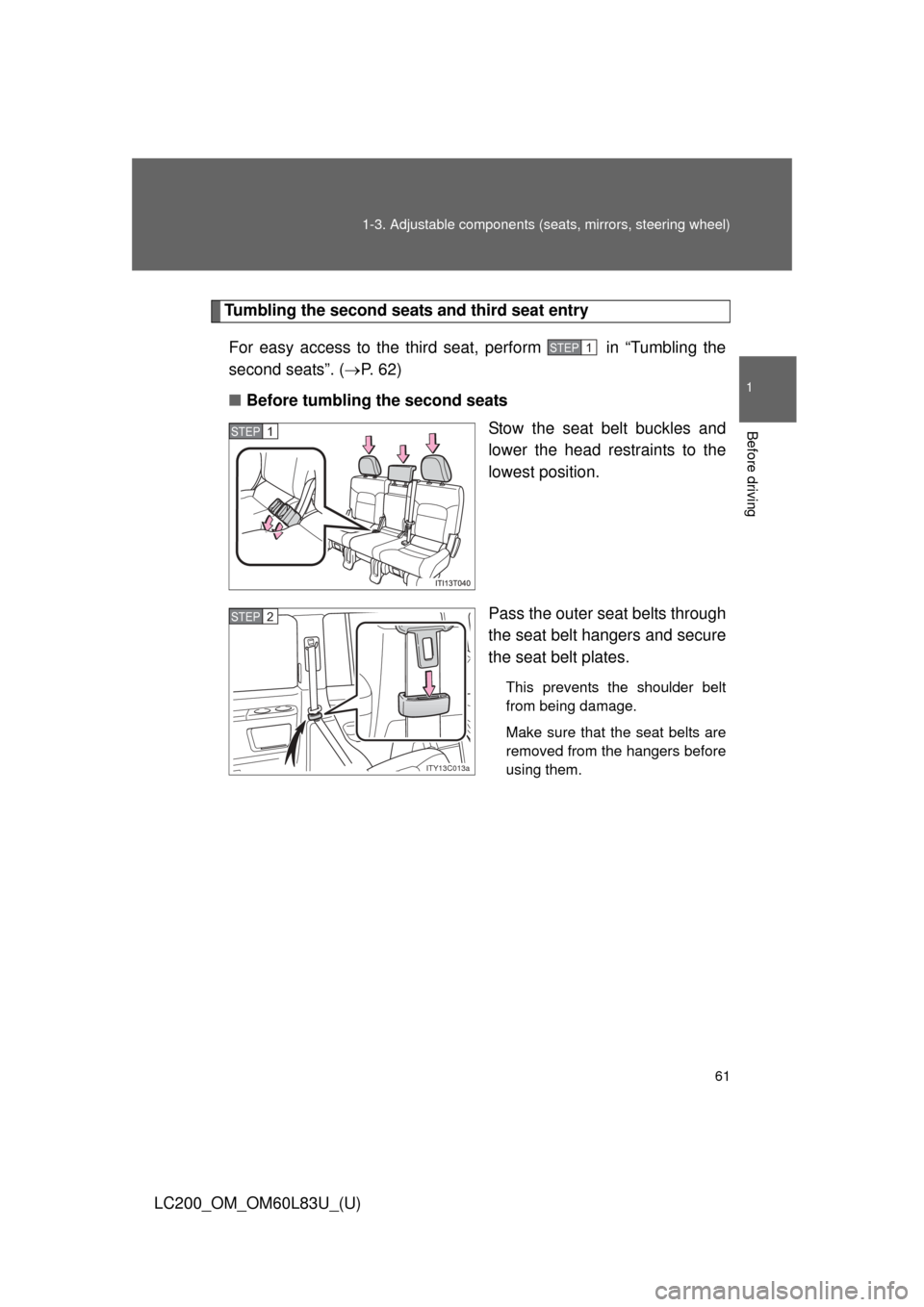 TOYOTA LAND CRUISER 2015 J200 Repair Manual 61
1-3. Adjustable components (s
eats, mirrors, steering wheel)
1
Before driving
LC200_OM_OM60L83U_(U)
Tumbling the second seats and third seat entry
For easy access to the third seat, perform   in 