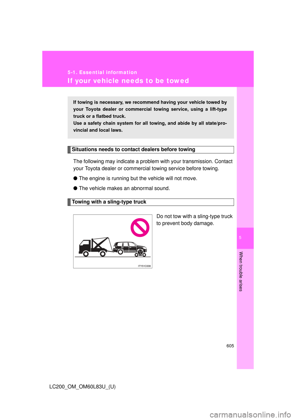TOYOTA LAND CRUISER 2015 J200 Owners Manual 5
When trouble arises
605
5-1. Essential information
LC200_OM_OM60L83U_(U)
If your vehicle needs to be towed
Situations needs to contact dealers before towingThe following may indicate a problem with 