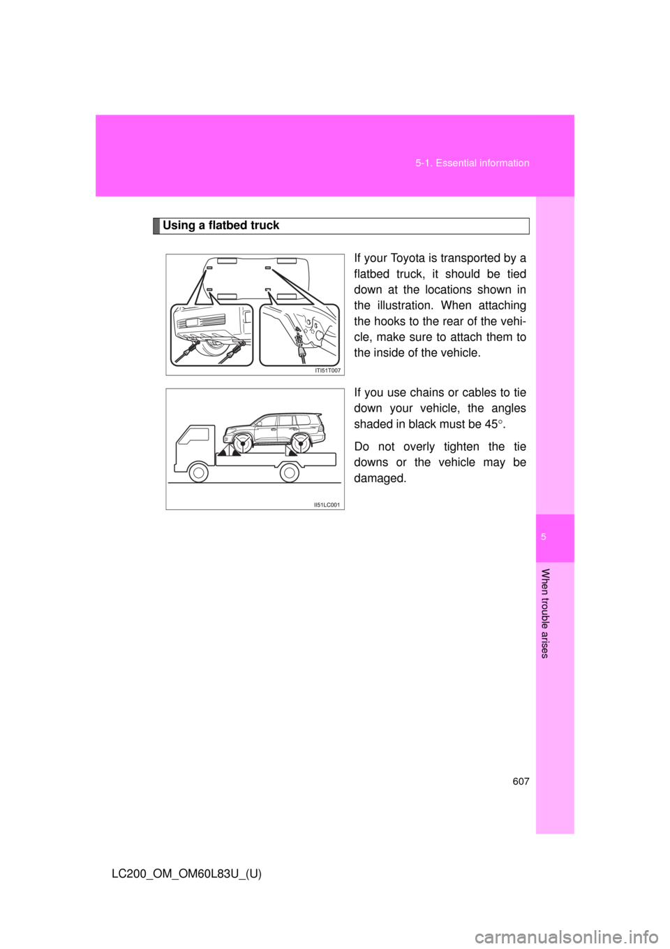 TOYOTA LAND CRUISER 2015 J200 Owners Manual 5
When trouble arises
607
5-1. Essential information
LC200_OM_OM60L83U_(U)
Using a flatbed truck
If your Toyota is transported by a
flatbed truck, it should be tied
down at the locations shown in
the 