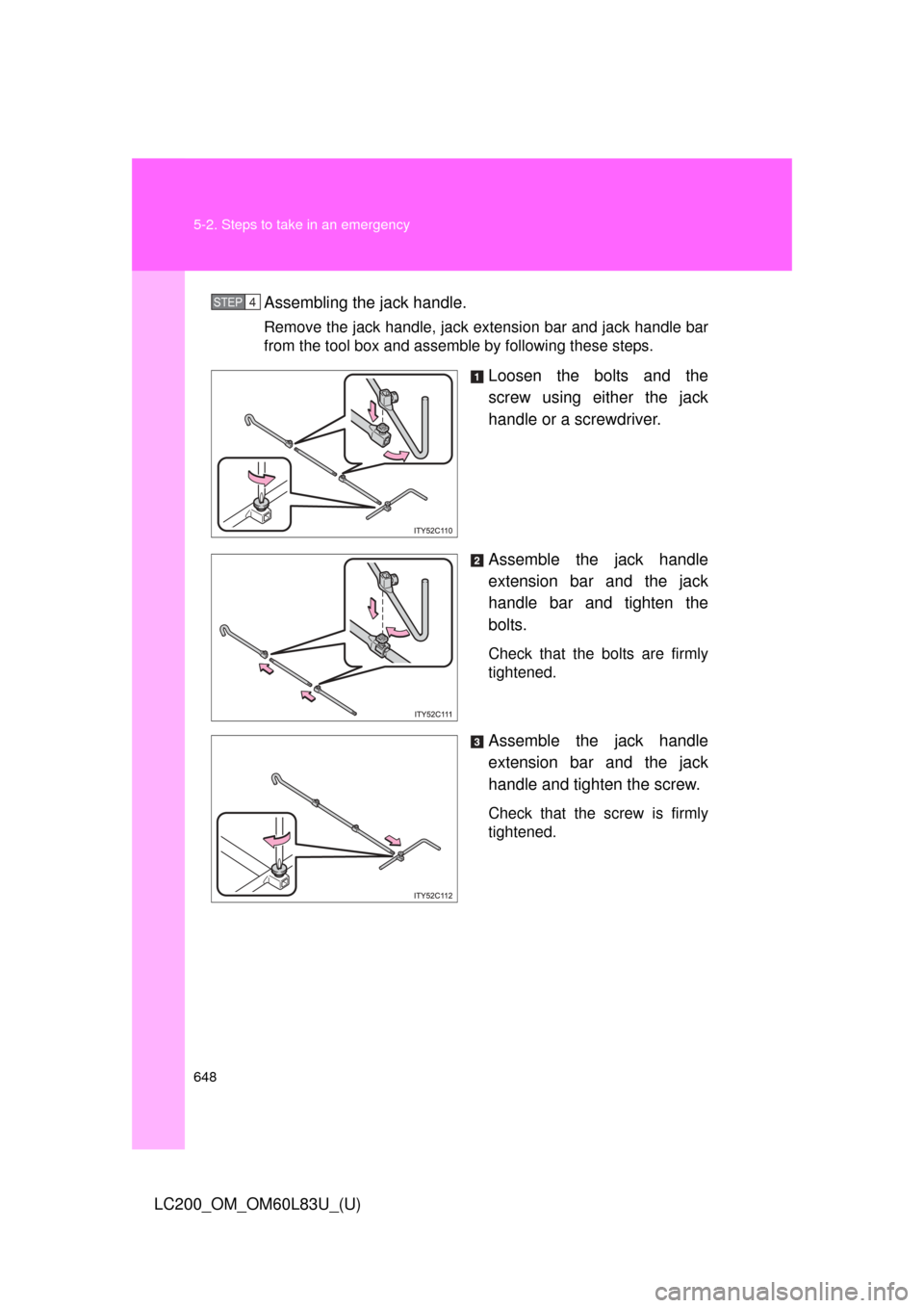 TOYOTA LAND CRUISER 2015 J200 Owners Manual 648 5-2. Steps to take in an emergency
LC200_OM_OM60L83U_(U)Assembling the jack handle.
Remove the jack handle, jack extension bar and jack handle bar
from the tool box and assemble by following these