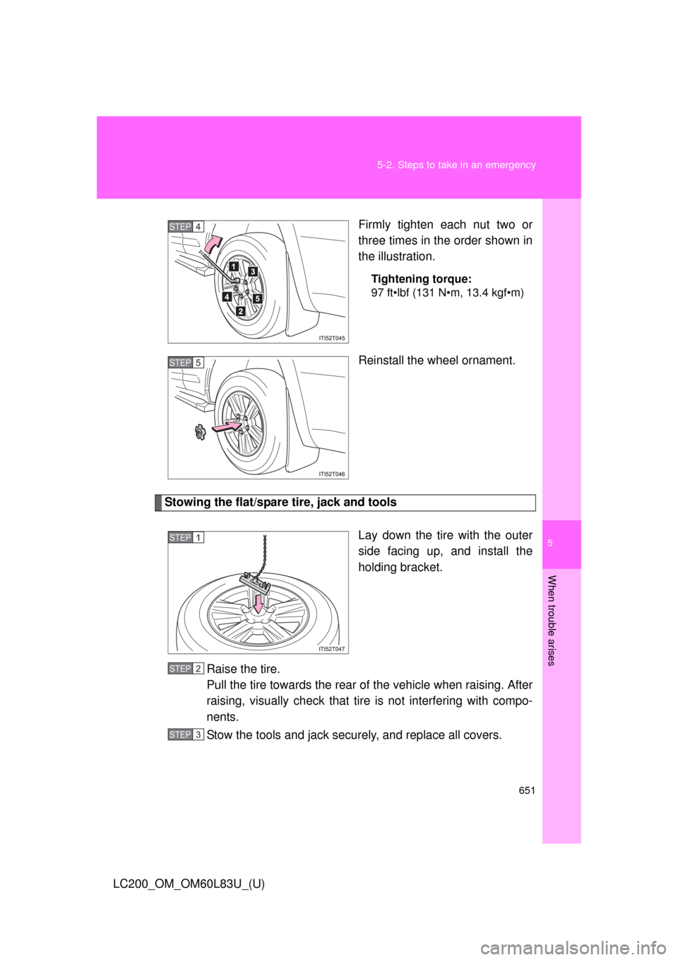 TOYOTA LAND CRUISER 2015 J200 Owners Manual 5
When trouble arises
651
5-2. Steps to take in an emergency
LC200_OM_OM60L83U_(U)
Firmly tighten each nut two or
three times in the order shown in
the illustration.
Tightening torque:
97 ft•lbf (13