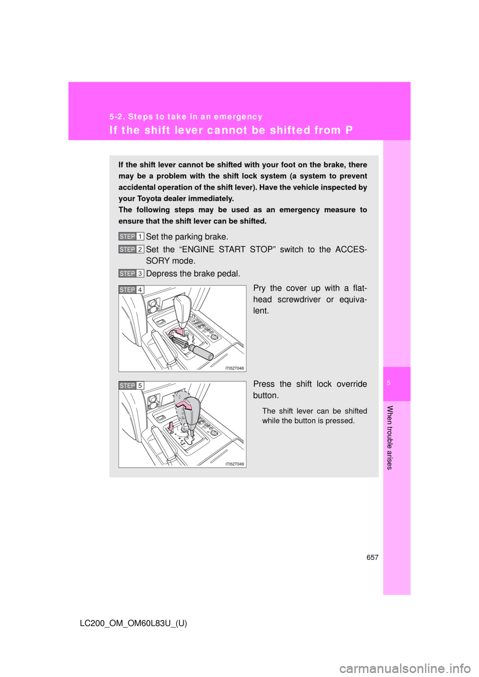TOYOTA LAND CRUISER 2015 J200 Owners Manual 5
When trouble arises
657
5-2. Steps to take in an emergency
LC200_OM_OM60L83U_(U)
If the shift lever cannot be shifted from P
If the shift lever cannot be shifted with your foot on the brake, there
m