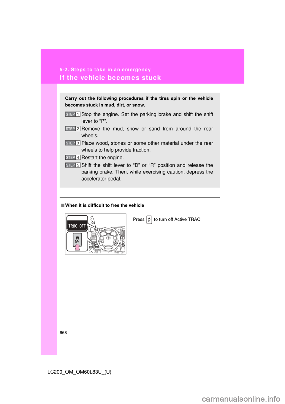 TOYOTA LAND CRUISER 2015 J200 Owners Manual 668
5-2. Steps to take in an emergency
LC200_OM_OM60L83U_(U)
If the vehicle becomes stuck
■When it is difficult to free the vehicle
Carry out the following procedures  if the tires spin or the vehic