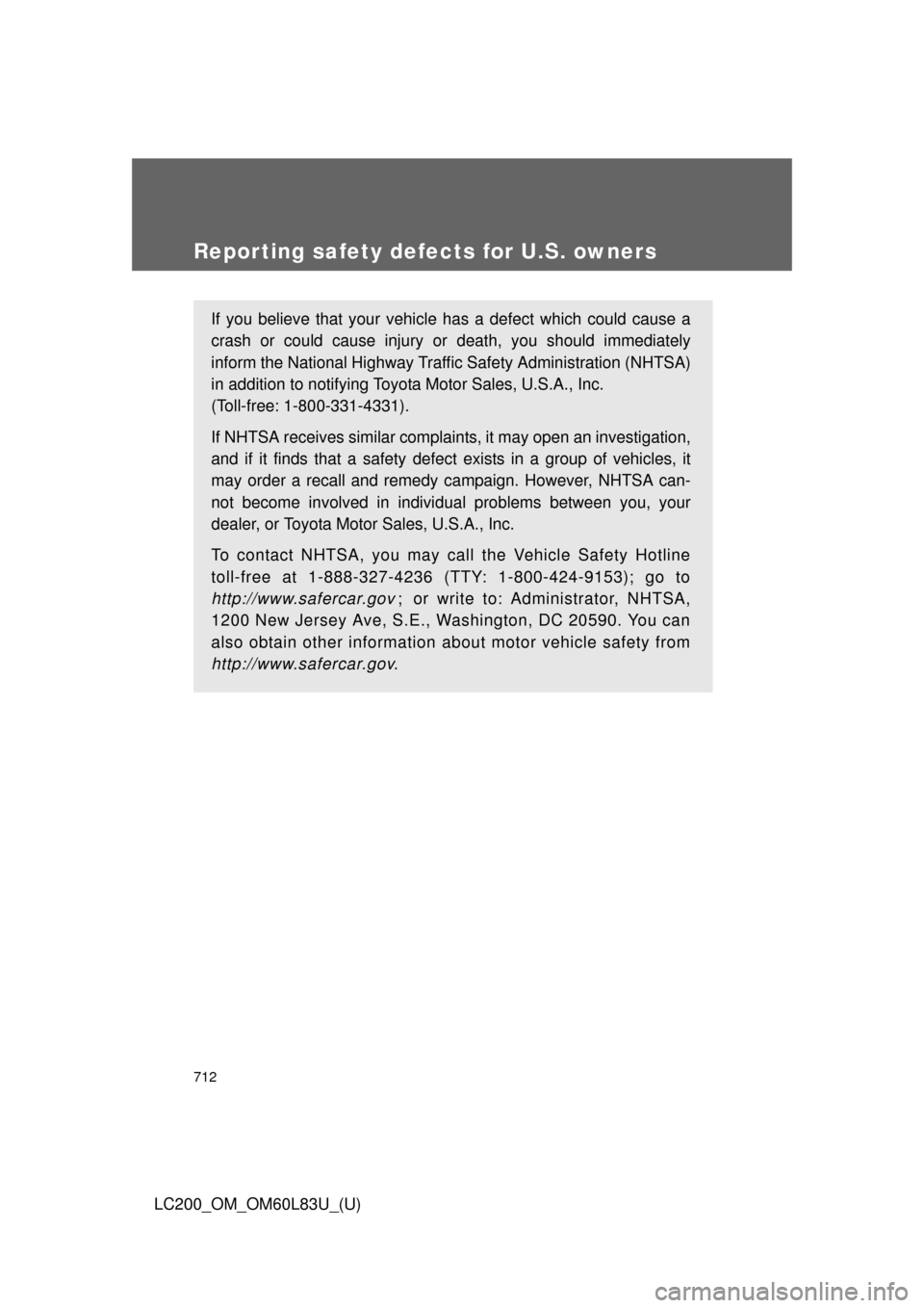 TOYOTA LAND CRUISER 2015 J200 Owners Manual 712
LC200_OM_OM60L83U_(U)
Reporting safety defects for U.S. owners
If you believe that your vehicle has a defect which could cause a
crash or could cause injury or death, you should immediately
inform TOYOTA LAND CRUISER 2015 J200 Owners Manual 712
LC200_OM_OM60L83U_(U)
Reporting safety defects for U.S. owners
If you believe that your vehicle has a defect which could cause a
crash or could cause injury or death, you should immediately
inform
