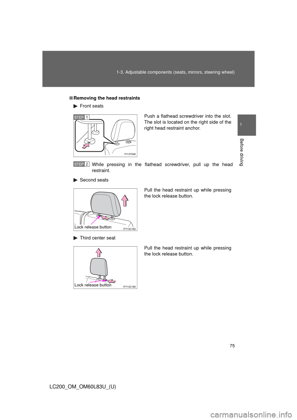 TOYOTA LAND CRUISER 2015 J200 Manual PDF 75
1-3. Adjustable components (s
eats, mirrors, steering wheel)
1
Before driving
LC200_OM_OM60L83U_(U)
■Removing the head restraints
Front seats
While pressing in the flathead screwdriver, pull up t TOYOTA LAND CRUISER 2015 J200 Manual PDF 75
1-3. Adjustable components (s
eats, mirrors, steering wheel)
1
Before driving
LC200_OM_OM60L83U_(U)
■Removing the head restraints
Front seats
While pressing in the flathead screwdriver, pull up t