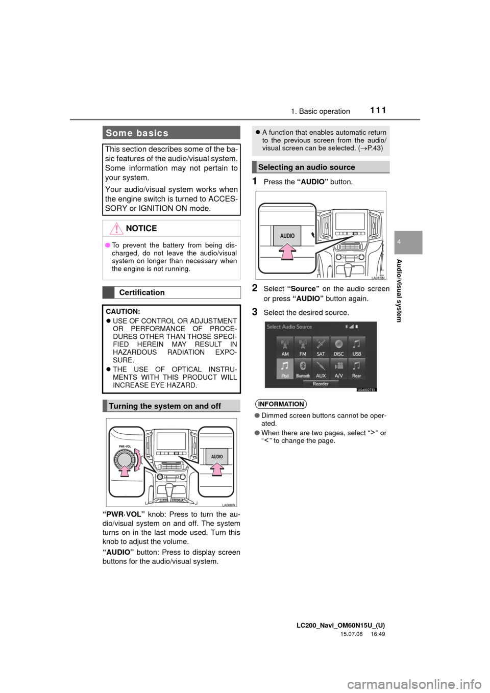TOYOTA LAND CRUISER 2016 J200 Navigation Manual LC200_Navi_OM60N15U_(U)
15.07.08     16:49
Audio/visual system
4
1111. Basic operation
“PWR·VOL” knob: Press to turn the au-
dio/visual system on and off. The system
turns on in the last mode use