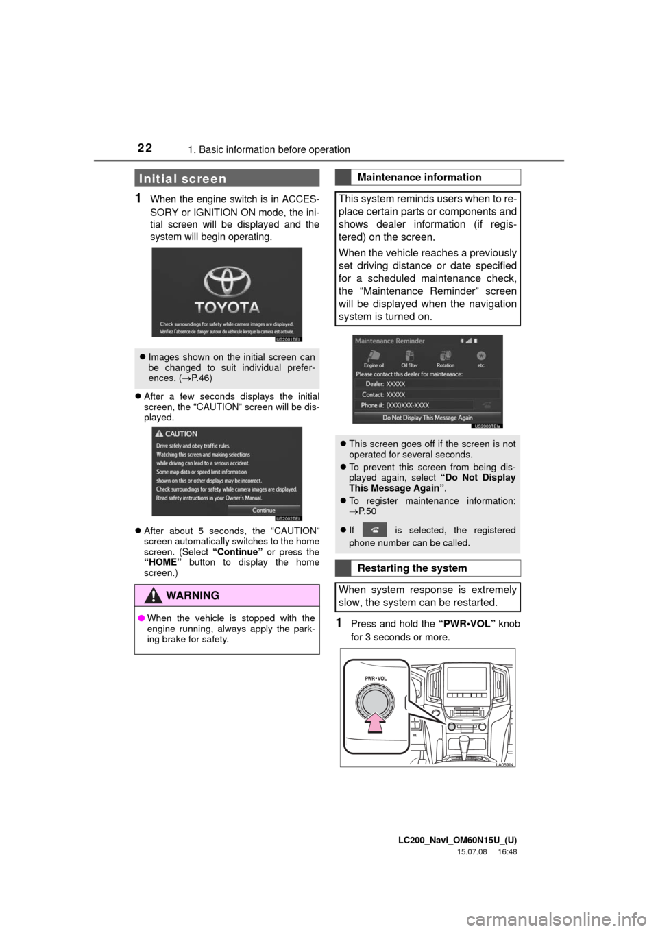TOYOTA LAND CRUISER 2016 J200 Navigation Manual LC200_Navi_OM60N15U_(U)
15.07.08 16:48
221. Basic information before operation
1When the engine switch is in ACCES-
SORY or IGNITION ON mode, the ini-
tial screen will be displayed and the
system TOYOTA LAND CRUISER 2016 J200 Navigation Manual LC200_Navi_OM60N15U_(U)
15.07.08 16:48
221. Basic information before operation
1When the engine switch is in ACCES-
SORY or IGNITION ON mode, the ini-
tial screen will be displayed and the
system