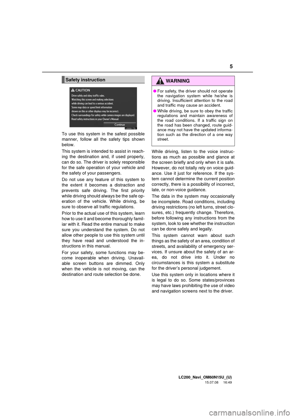 TOYOTA LAND CRUISER 2016 J200 Navigation Manual 5
LC200_Navi_OM60N15U_(U)
15.07.08 16:49
To use this system in the safest possible
manner, follow all the safety tips shown
below.
This system is intended to assist in reach-
ing the destination a TOYOTA LAND CRUISER 2016 J200 Navigation Manual 5
LC200_Navi_OM60N15U_(U)
15.07.08 16:49
To use this system in the safest possible
manner, follow all the safety tips shown
below.
This system is intended to assist in reach-
ing the destination a
