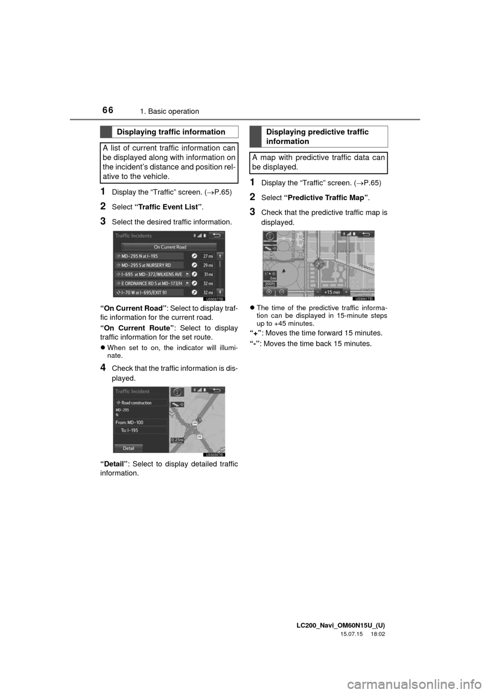 TOYOTA LAND CRUISER 2016 J200 Navigation Manual LC200_Navi_OM60N15U_(U)
15.07.15 18:02
661. Basic operation
1Display the “Traffic” screen. (P.65)
2Select “Traffic Event List”.
3Select the desired traffic information.
“On Current Ro TOYOTA LAND CRUISER 2016 J200 Navigation Manual LC200_Navi_OM60N15U_(U)
15.07.15 18:02
661. Basic operation
1Display the “Traffic” screen. (P.65)
2Select “Traffic Event List”.
3Select the desired traffic information.
“On Current Ro