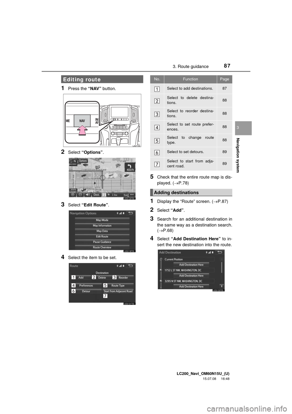 TOYOTA LAND CRUISER 2016 J200 Navigation Manual LC200_Navi_OM60N15U_(U)
15.07.08 16:48
Navigation system
3
873. Route guidance
1Press the “NAV” button.
2Select “Options”.
3Select “Edit Route”.
4Select the item to be set.
5Check that TOYOTA LAND CRUISER 2016 J200 Navigation Manual LC200_Navi_OM60N15U_(U)
15.07.08 16:48
Navigation system
3
873. Route guidance
1Press the “NAV” button.
2Select “Options”.
3Select “Edit Route”.
4Select the item to be set.
5Check that