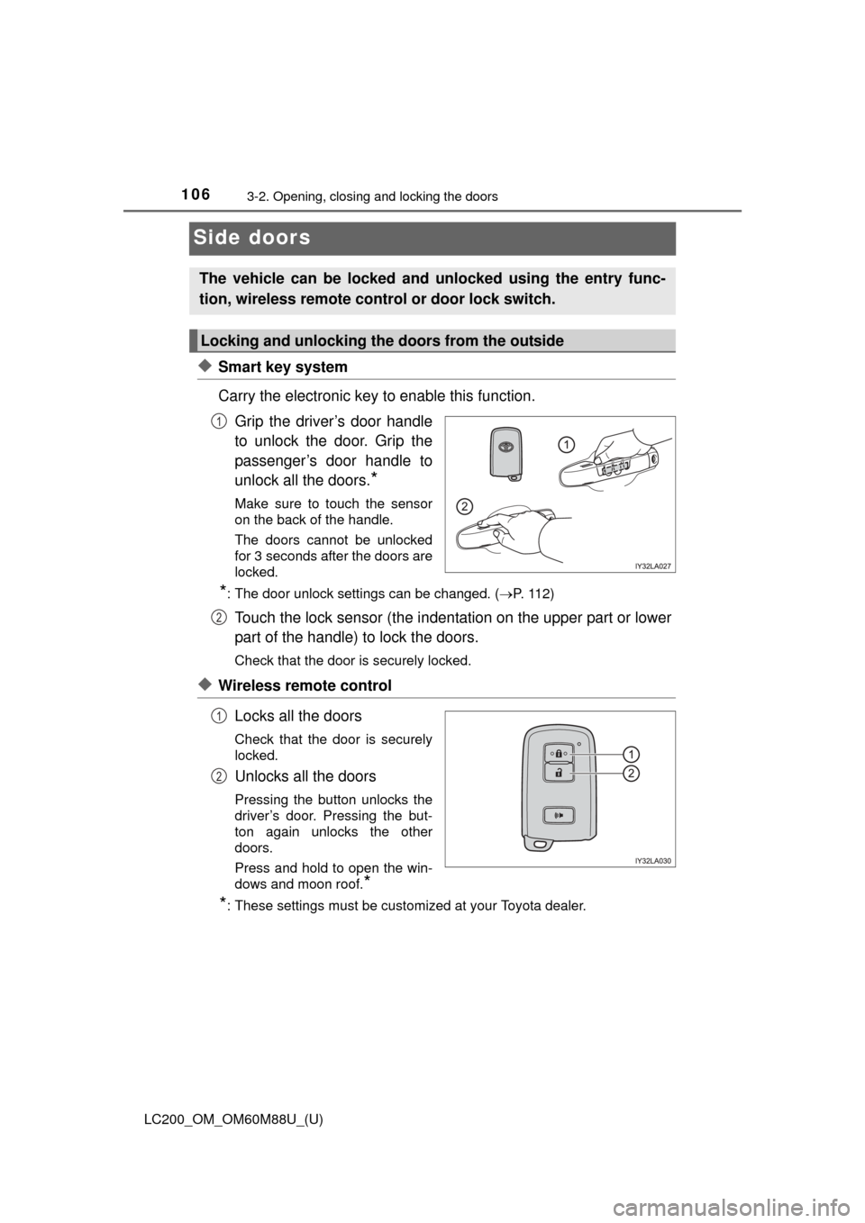 TOYOTA LAND CRUISER 2016 J200 Owners Manual 106
LC200_OM_OM60M88U_(U)
3-2. Opening, closing and locking the doors
Side doors
◆Smart key system
Carry the electronic key to enable this function.Grip the driver’s door handle
to unlock the door