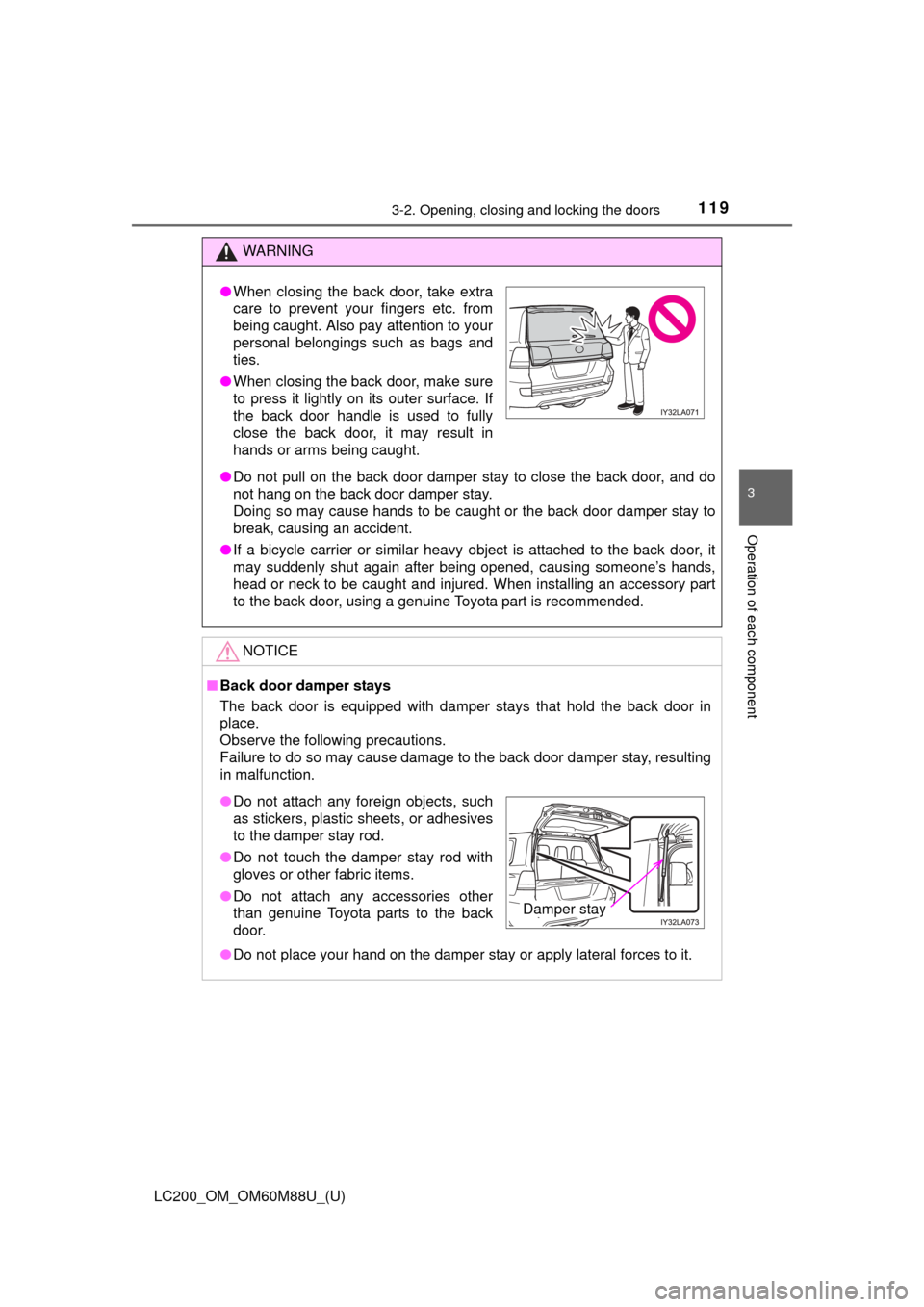 TOYOTA LAND CRUISER 2016 J200 Owners Manual LC200_OM_OM60M88U_(U)
1193-2. Opening, closing and locking the doors
3
Operation of each component
WARNING
●Do not pull on the back door damper stay to close the back door, and do
not hang on the ba TOYOTA LAND CRUISER 2016 J200 Owners Manual LC200_OM_OM60M88U_(U)
1193-2. Opening, closing and locking the doors
3
Operation of each component
WARNING
●Do not pull on the back door damper stay to close the back door, and do
not hang on the ba