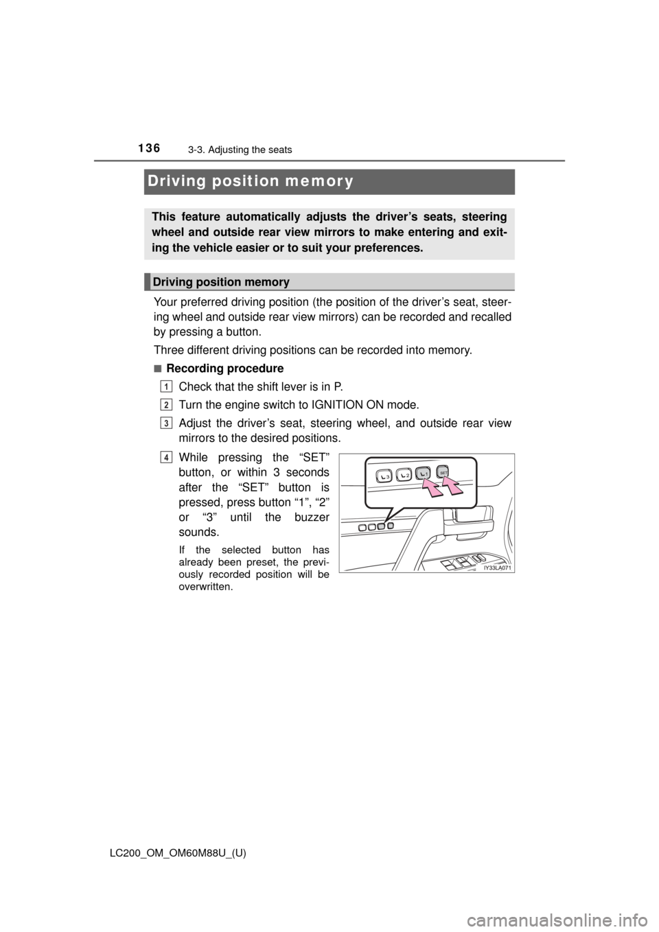 TOYOTA LAND CRUISER 2016 J200 Owners Manual 136
LC200_OM_OM60M88U_(U)
3-3. Adjusting the seats
Driving position memor y
Your preferred driving position (the position of the driver’s seat, steer-
ing wheel and outside rear view mirrors) can be