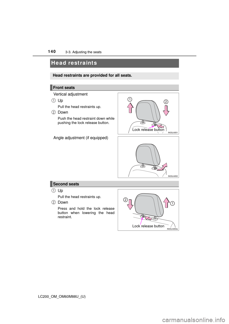 TOYOTA LAND CRUISER 2016 J200 Owners Manual 140
LC200_OM_OM60M88U_(U)
3-3. Adjusting the seats
Head restraints
Vertical adjustmentUp
Pull the head restraints up.
Down
Push the head restraint down while
pushing the lock release button.
Angle adj