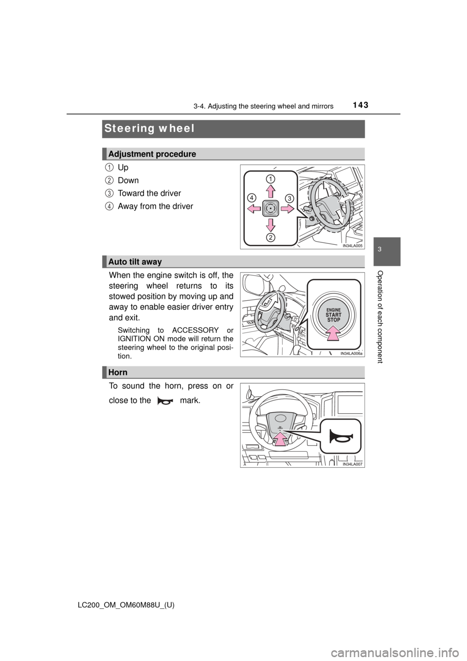 TOYOTA LAND CRUISER 2016 J200 Owners Manual 1433-4. Adjusting the steering wheel and mirrors
3
Operation of each component
LC200_OM_OM60M88U_(U)
Steering wheel
Up
Down
Toward the driver
Away from the driver
When the engine switch is off, the
st