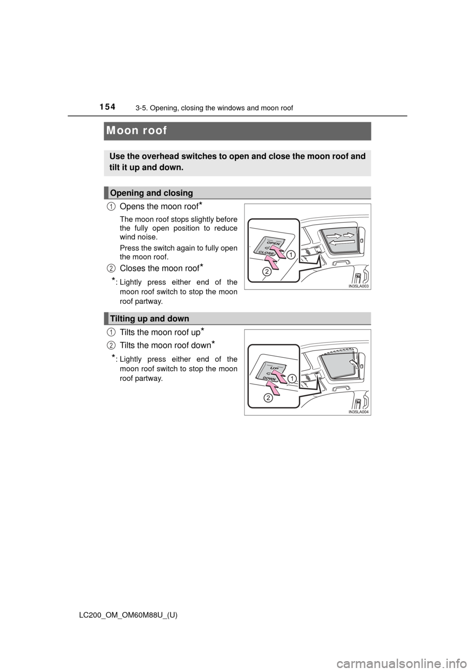 TOYOTA LAND CRUISER 2016 J200 Owners Manual 154
LC200_OM_OM60M88U_(U)
3-5. Opening, closing the windows and moon roof
Moon roof
Opens the moon roof*
The moon roof stops slightly before
the fully open position to reduce
wind noise.
Press the swi