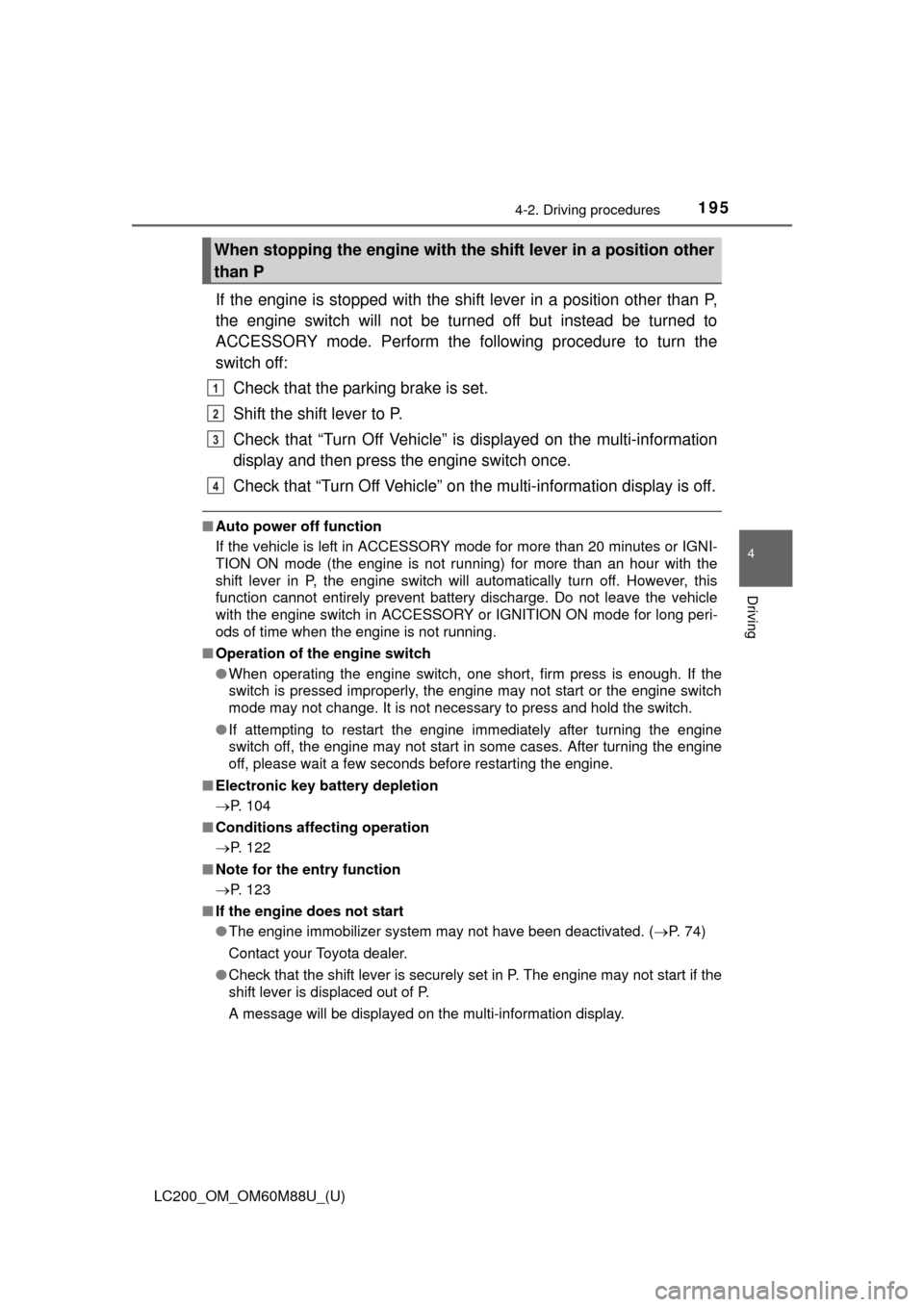 TOYOTA LAND CRUISER 2016 J200 Owners Manual LC200_OM_OM60M88U_(U)
1954-2. Driving procedures
4
Driving
If the engine is stopped with the shift lever in a position other than P,
the engine switch will not be turned off but instead be turned to
A