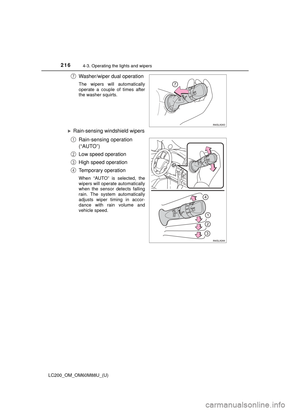 TOYOTA LAND CRUISER 2016 J200 Owners Manual 216
LC200_OM_OM60M88U_(U)
4-3. Operating the lights and wipers
Washer/wiper dual operation
The wipers will automatically
operate a couple of times after
the washer squirts.
Rain-sensing windshield 