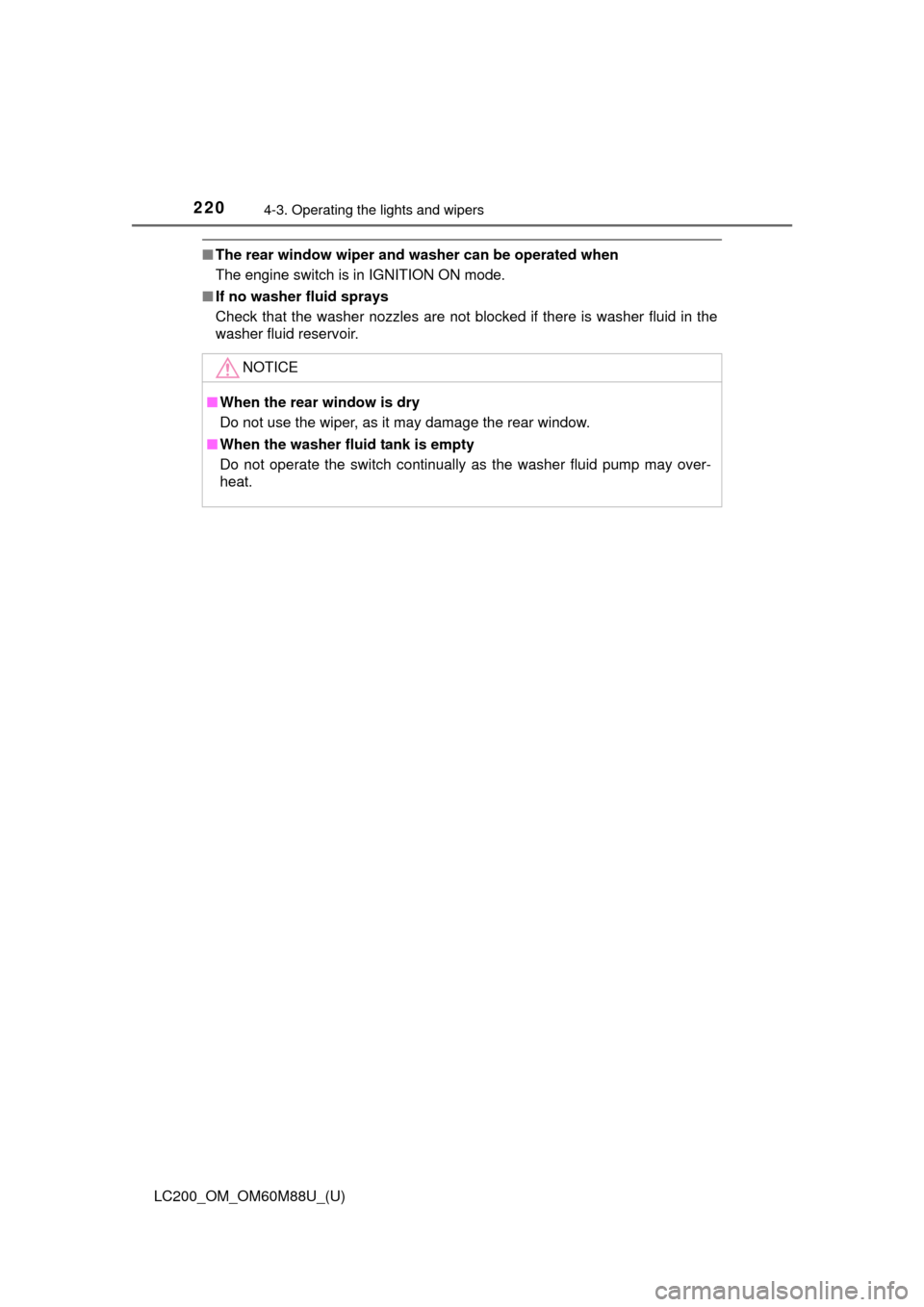 TOYOTA LAND CRUISER 2016 J200 Owners Manual 220
LC200_OM_OM60M88U_(U)
4-3. Operating the lights and wipers
■The rear window wiper and w asher can be operated when
The engine switch is in IGNITION ON mode.
■ If no washer fluid sprays
Check t