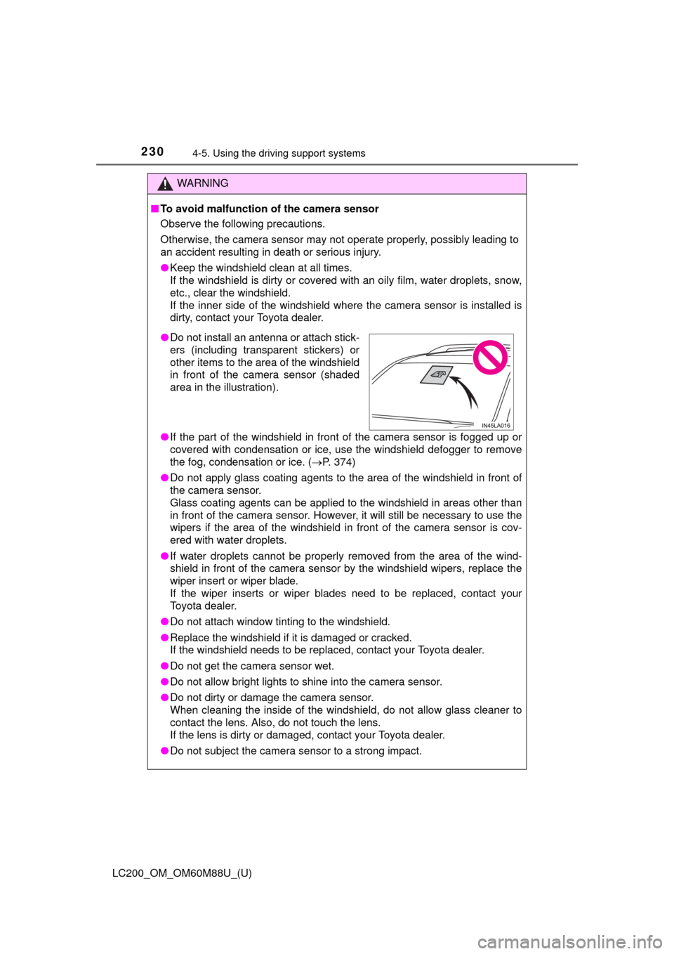 TOYOTA LAND CRUISER 2016 J200 Owners Manual 230
LC200_OM_OM60M88U_(U)
4-5. Using the driving support systems
WARNING
■To avoid malfunction of the camera sensor
Observe the following precautions.
Otherwise, the camera sensor may not operate pr