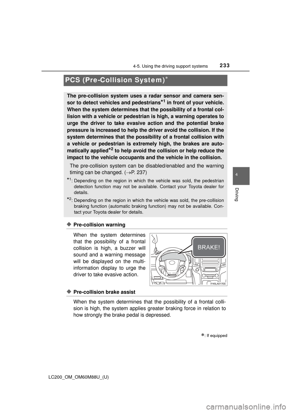 TOYOTA LAND CRUISER 2016 J200 Owners Manual 233
LC200_OM_OM60M88U_(U)
4-5. Using the driving support systems
4
Driving
PCS (Pre-Collision System)
◆Pre-collision warning
When the system determines
that the possibility of a frontal
collision