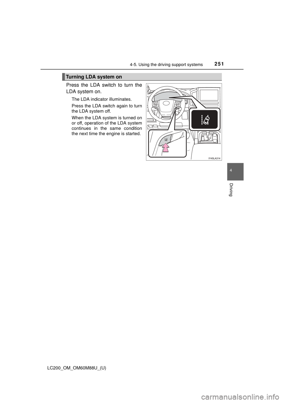 TOYOTA LAND CRUISER 2016 J200 Owners Manual LC200_OM_OM60M88U_(U)
2514-5. Using the driving support systems
4
Driving
Press the LDA switch to turn the
LDA system on.
The LDA indicator illuminates.
Press the LDA switch again to turn
the LDA syst TOYOTA LAND CRUISER 2016 J200 Owners Manual LC200_OM_OM60M88U_(U)
2514-5. Using the driving support systems
4
Driving
Press the LDA switch to turn the
LDA system on.
The LDA indicator illuminates.
Press the LDA switch again to turn
the LDA syst
