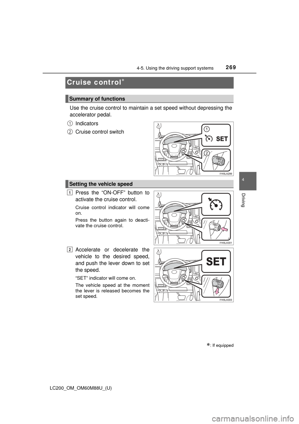 TOYOTA LAND CRUISER 2016 J200 Owners Manual 269
LC200_OM_OM60M88U_(U)
4-5. Using the driving support systems
4
Driving
Cruise control
Use the cruise control to maintain a set speed without depressing the
accelerator pedal.
Indicators
Cruise TOYOTA LAND CRUISER 2016 J200 Owners Manual 269
LC200_OM_OM60M88U_(U)
4-5. Using the driving support systems
4
Driving
Cruise control
Use the cruise control to maintain a set speed without depressing the
accelerator pedal.
Indicators
Cruise