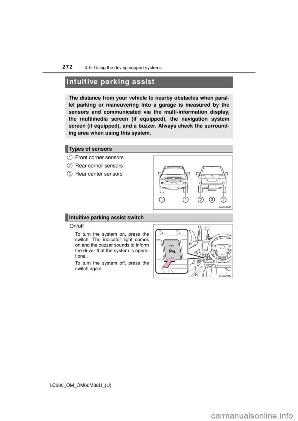 TOYOTA LAND CRUISER 2016 J200 Owners Manual 272
LC200_OM_OM60M88U_(U)
4-5. Using the driving support systems
Intuitive parking assist
Front corner sensors
Rear corner sensors
Rear center sensors
On/off
To turn the system on, press the
switch. T