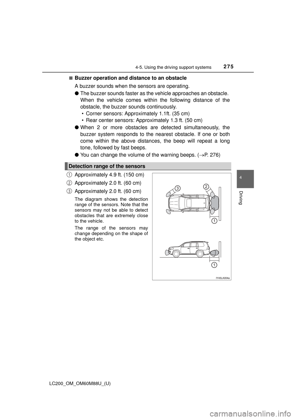TOYOTA LAND CRUISER 2016 J200 Owners Manual LC200_OM_OM60M88U_(U)
2754-5. Using the driving support systems
4
Driving
■Buzzer operation and distance to an obstacle
A buzzer sounds when the sensors are operating.
●The buzzer sounds faster as TOYOTA LAND CRUISER 2016 J200 Owners Manual LC200_OM_OM60M88U_(U)
2754-5. Using the driving support systems
4
Driving
■Buzzer operation and distance to an obstacle
A buzzer sounds when the sensors are operating.
●The buzzer sounds faster as