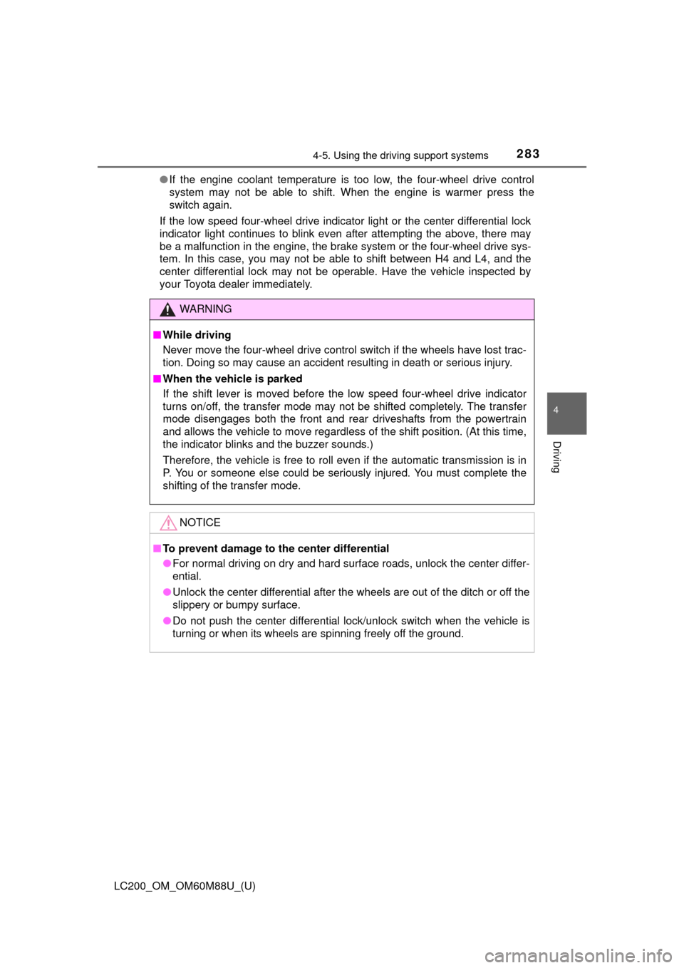 TOYOTA LAND CRUISER 2016 J200 Owners Manual LC200_OM_OM60M88U_(U)
2834-5. Using the driving support systems
4
Driving
●If the engine coolant temperature is too low, the four-wheel drive control
system may not be able to shift. When the engine
